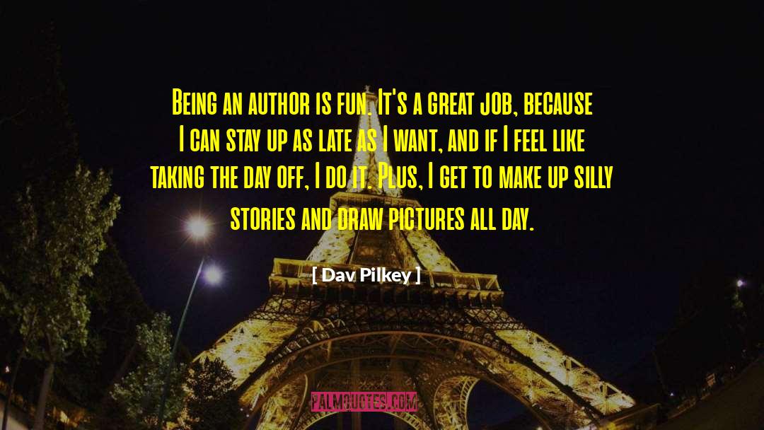 Dav Pilkey Quotes: Being an author is fun.