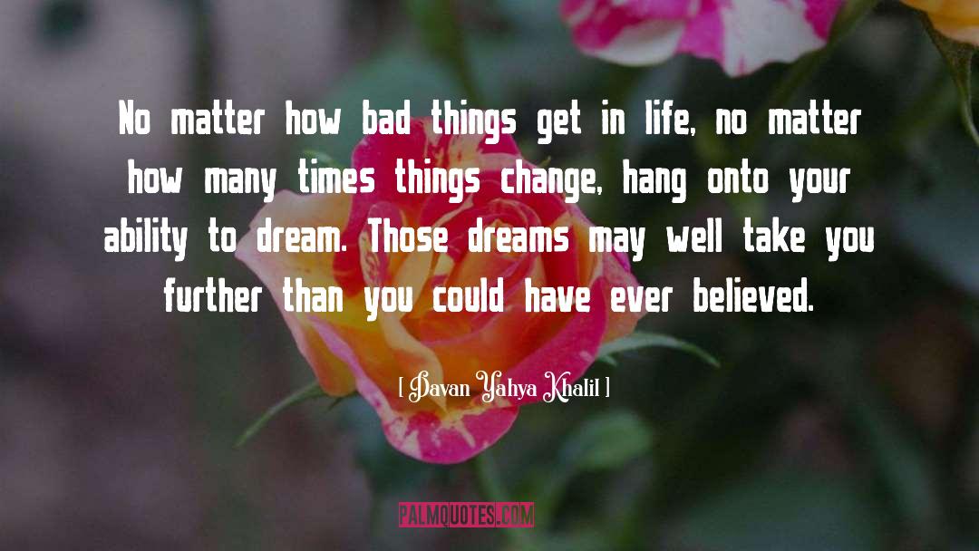 Davan Yahya Khalil Quotes: No matter how bad things