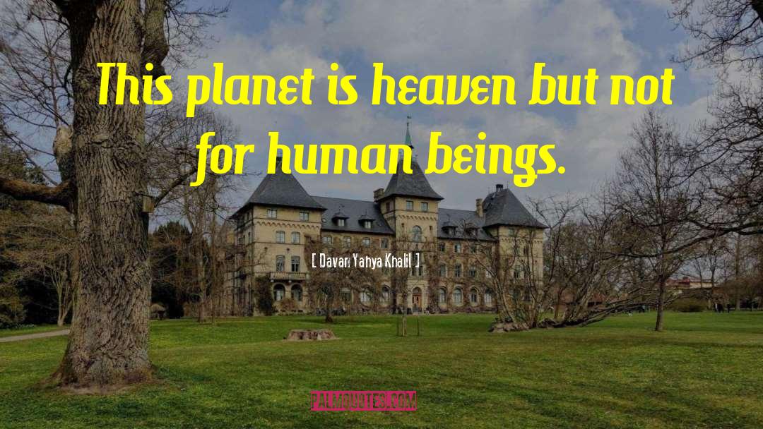 Davan Yahya Khalil Quotes: This planet is heaven but