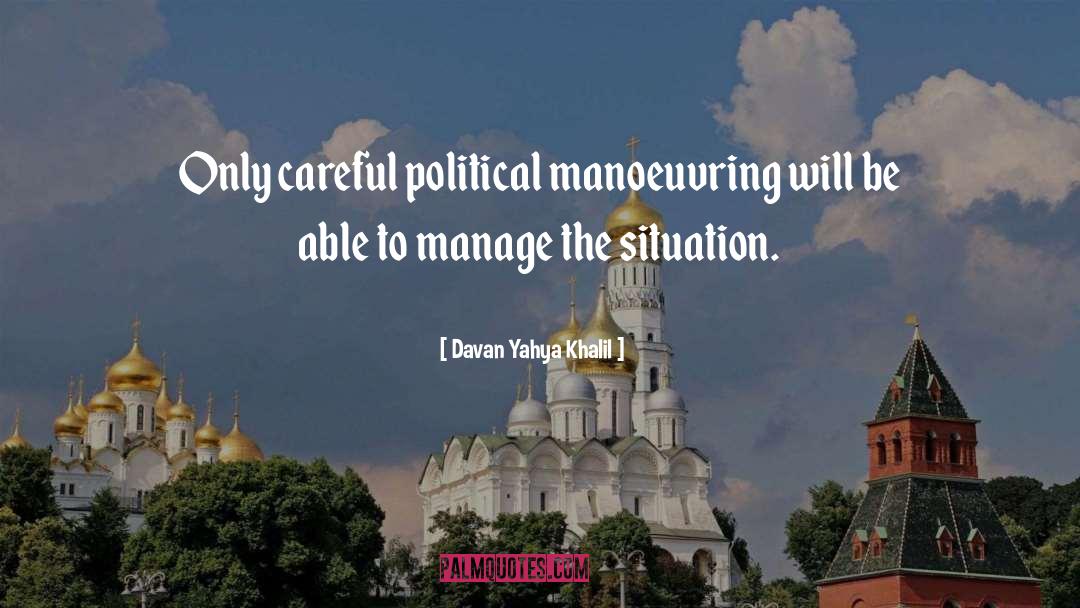 Davan Yahya Khalil Quotes: Only careful political manoeuvring will