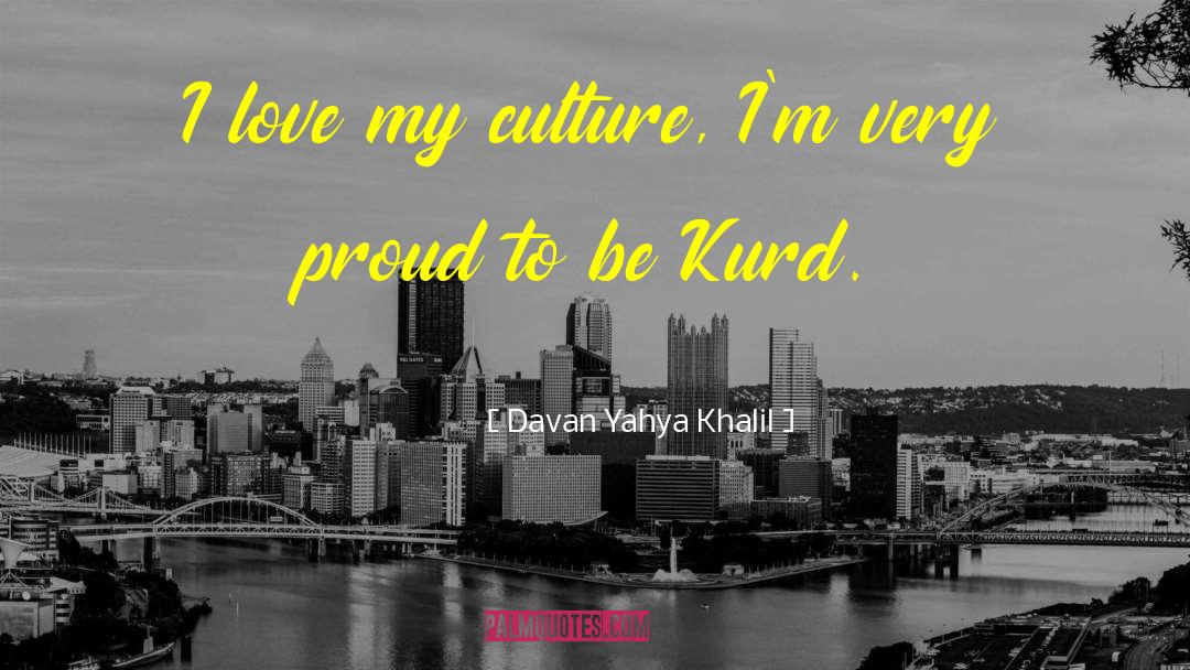 Davan Yahya Khalil Quotes: I love my culture, I'm