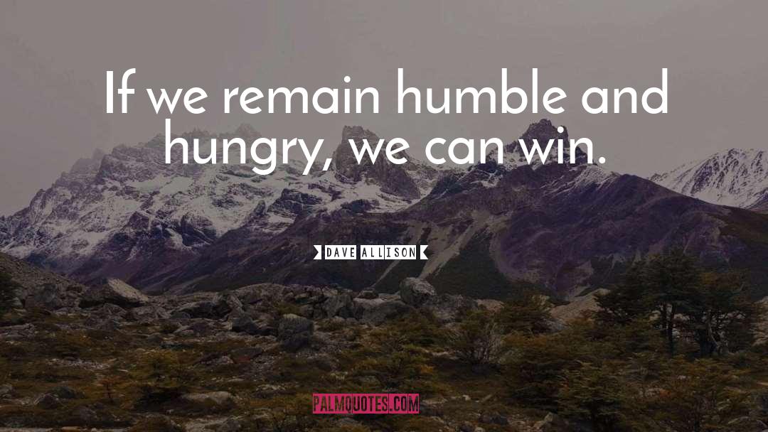 Dave Allison Quotes: If we remain humble and