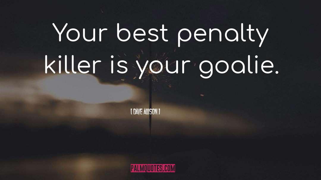 Dave Allison Quotes: Your best penalty killer is