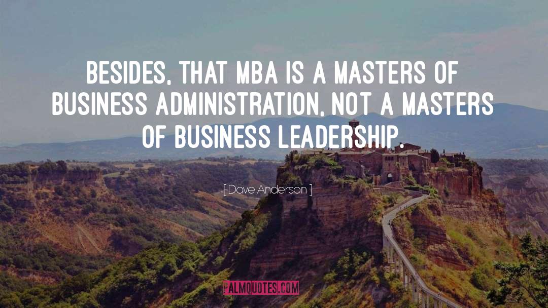 Dave Anderson Quotes: Besides, that MBA is a