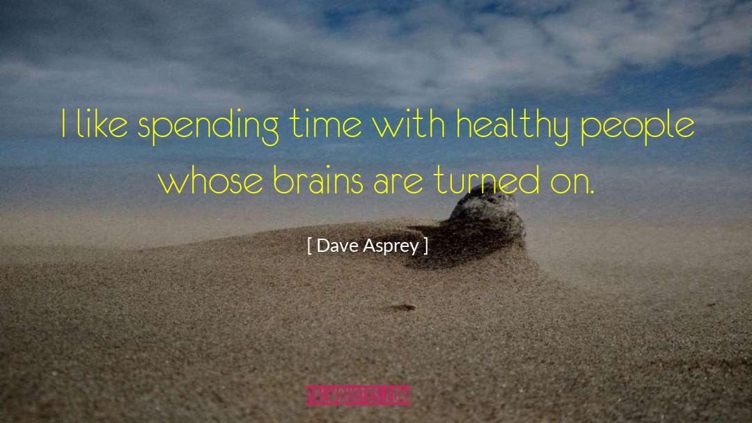 Dave Asprey Quotes: I like spending time with