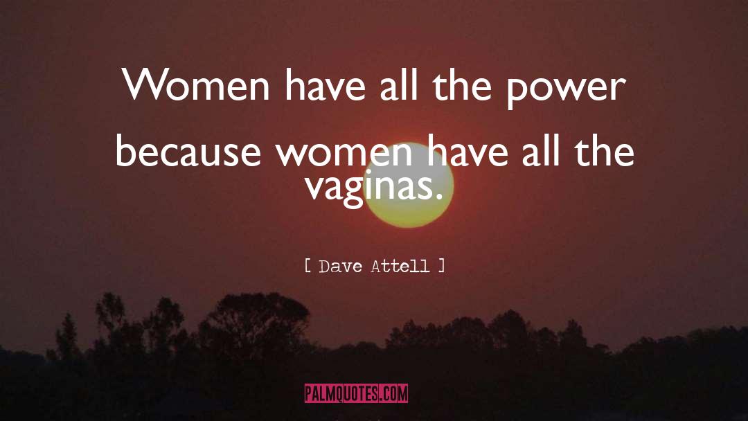 Dave Attell Quotes: Women have all the power