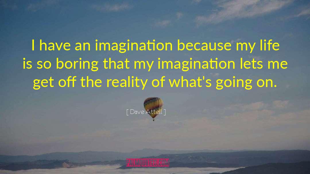 Dave Attell Quotes: I have an imagination because
