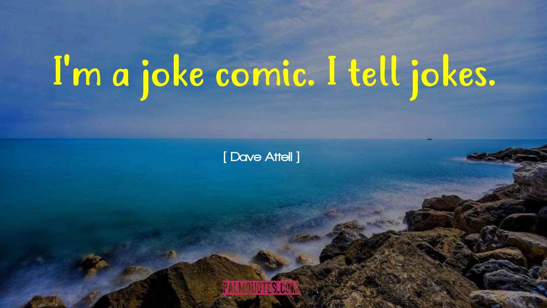 Dave Attell Quotes: I'm a joke comic. I