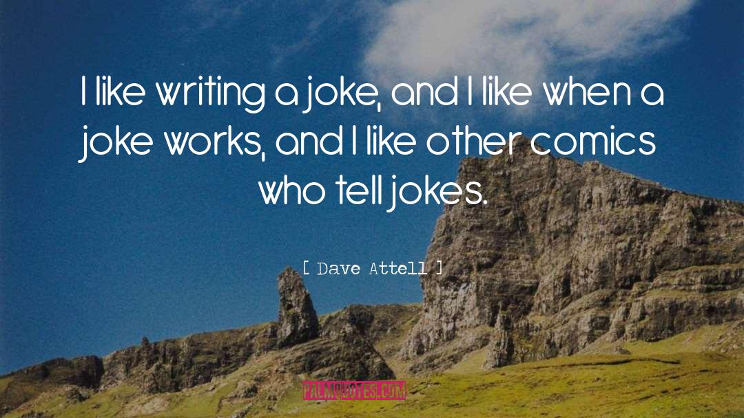 Dave Attell Quotes: I like writing a joke,