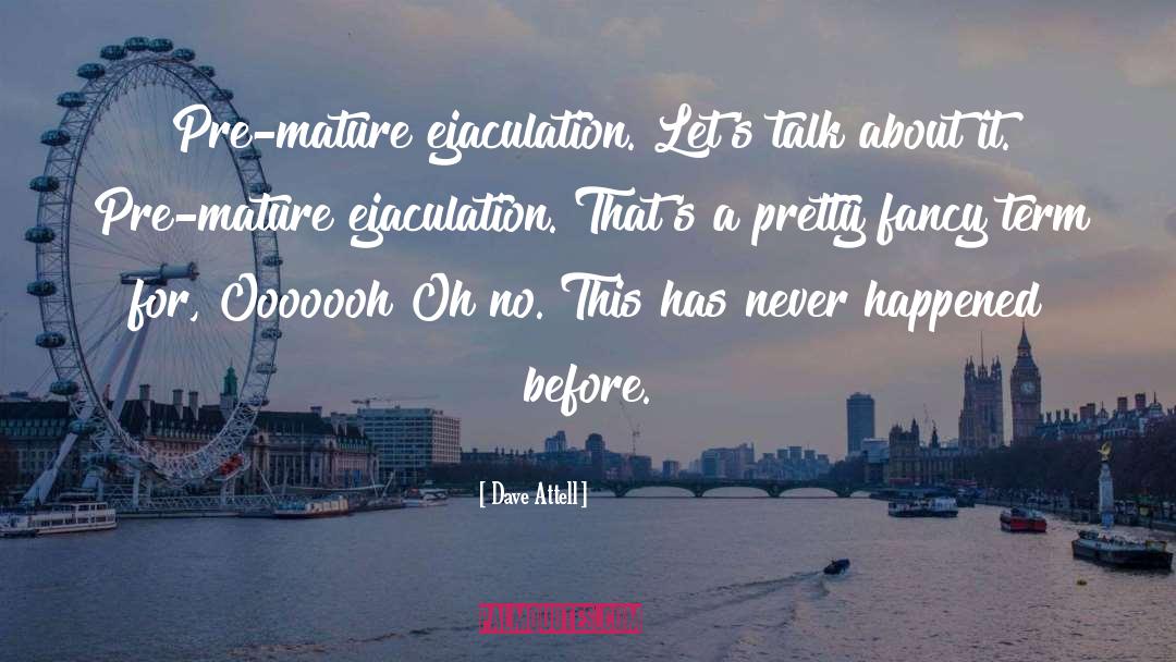 Dave Attell Quotes: Pre-mature ejaculation. Let's talk about