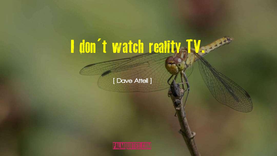 Dave Attell Quotes: I don't watch reality TV.