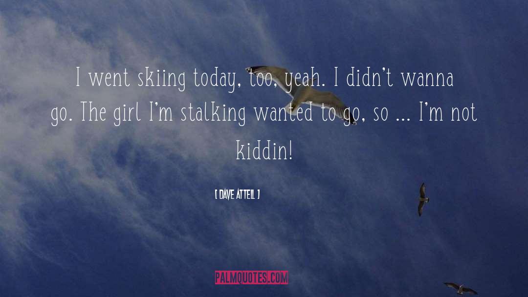 Dave Attell Quotes: I went skiing today, too,