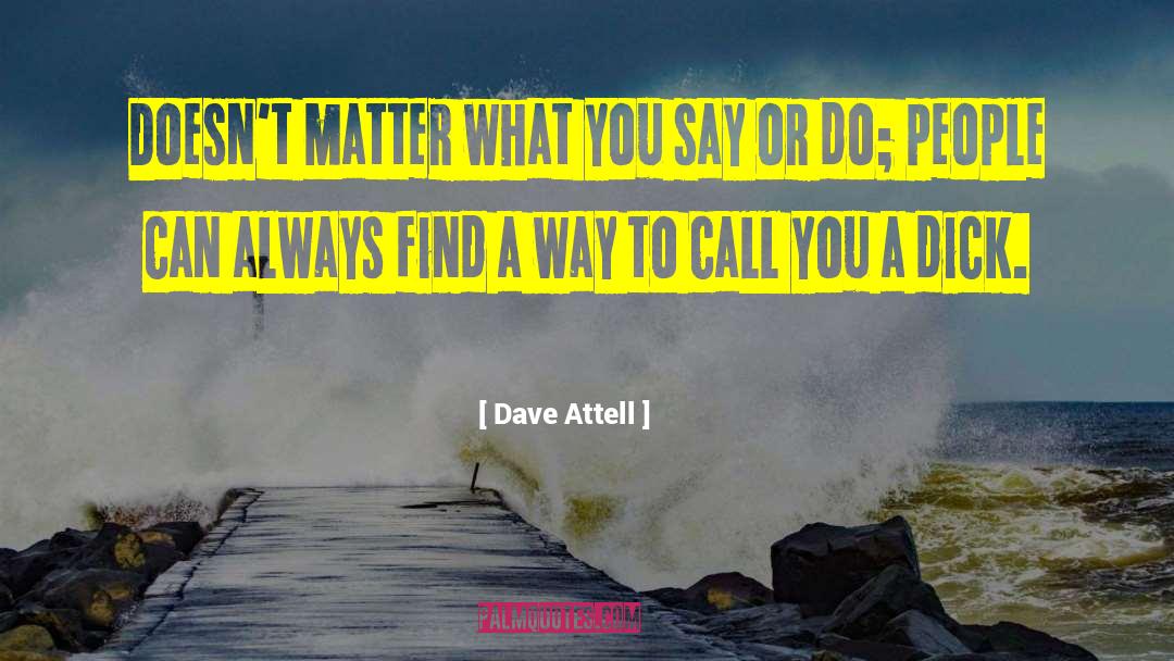 Dave Attell Quotes: Doesn't matter what you say