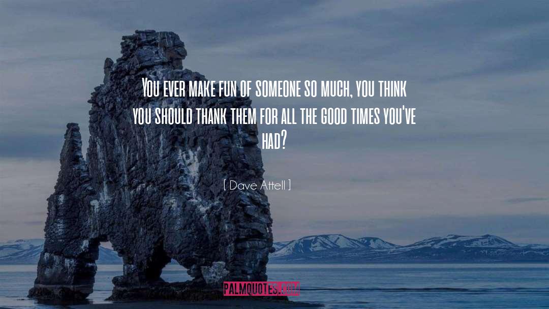 Dave Attell Quotes: You ever make fun of