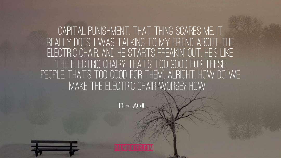 Dave Attell Quotes: Capital punishment, that thing scares