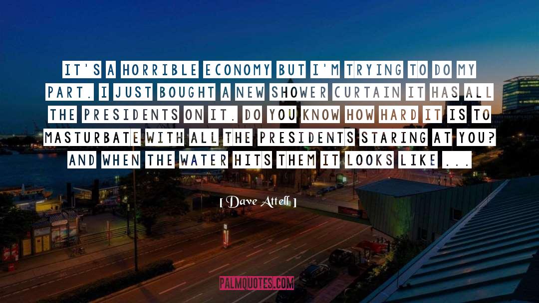 Dave Attell Quotes: It's a horrible economy but