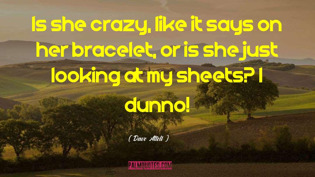 Dave Attell Quotes: Is she crazy, like it