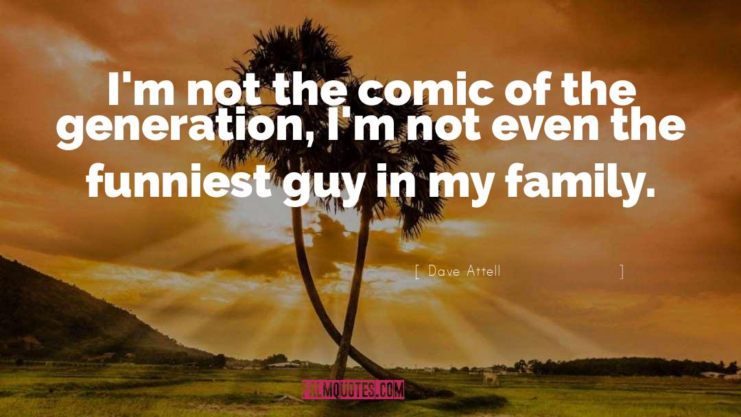 Dave Attell Quotes: I'm not the comic of