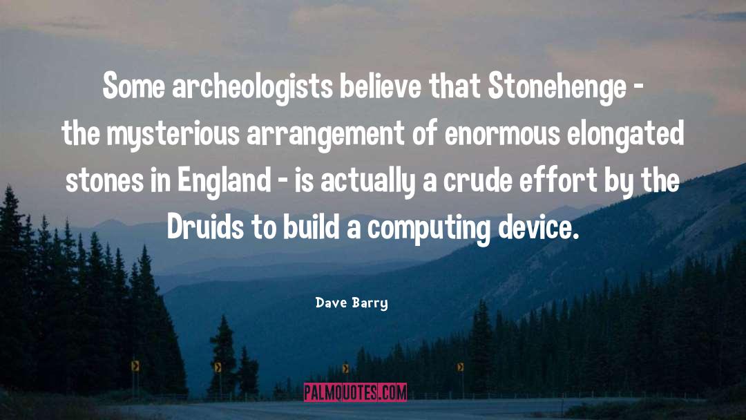 Dave Barry Quotes: Some archeologists believe that Stonehenge