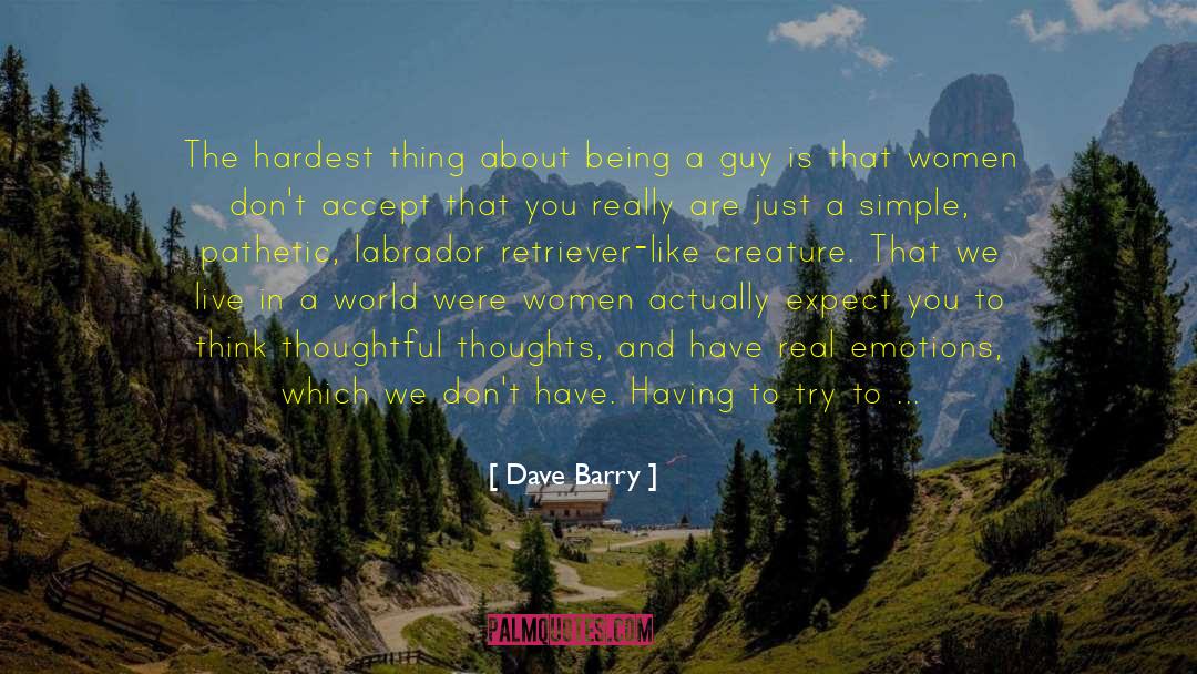 Dave Barry Quotes: The hardest thing about being