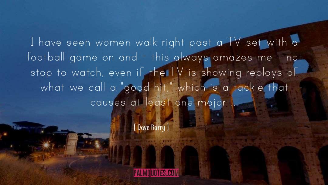 Dave Barry Quotes: I have seen women walk