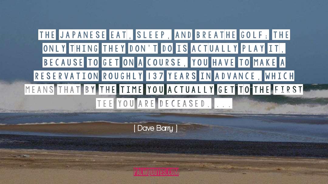 Dave Barry Quotes: The Japanese eat, sleep, and
