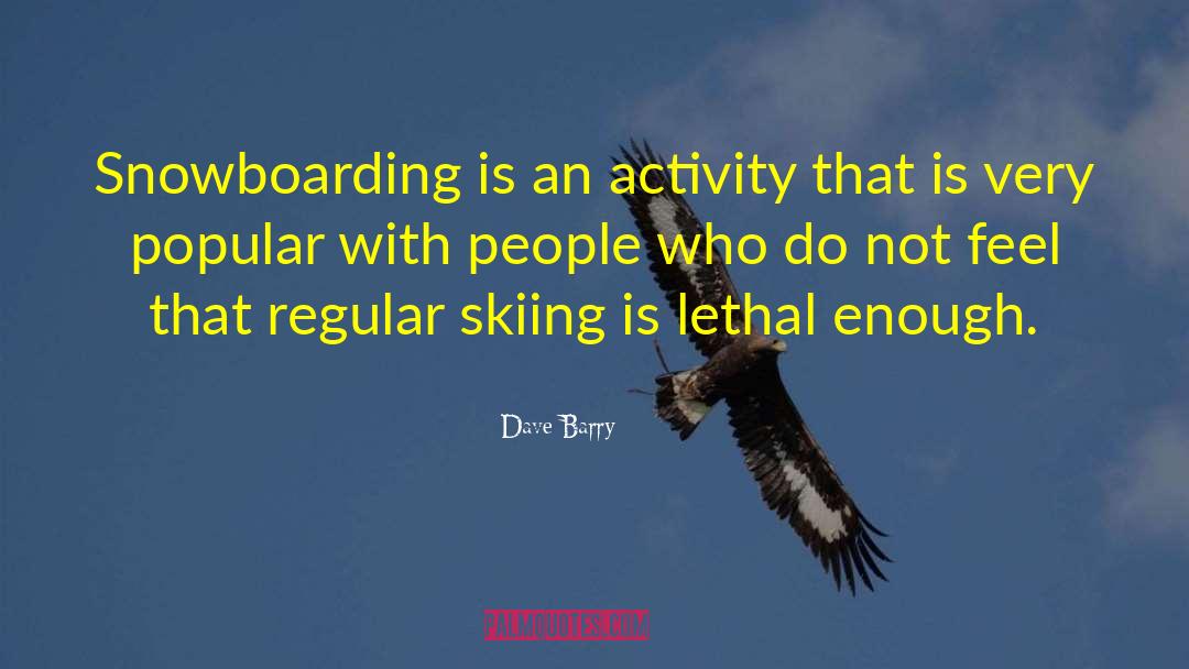 Dave Barry Quotes: Snowboarding is an activity that