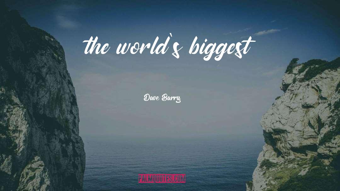 Dave Barry Quotes: the world's biggest