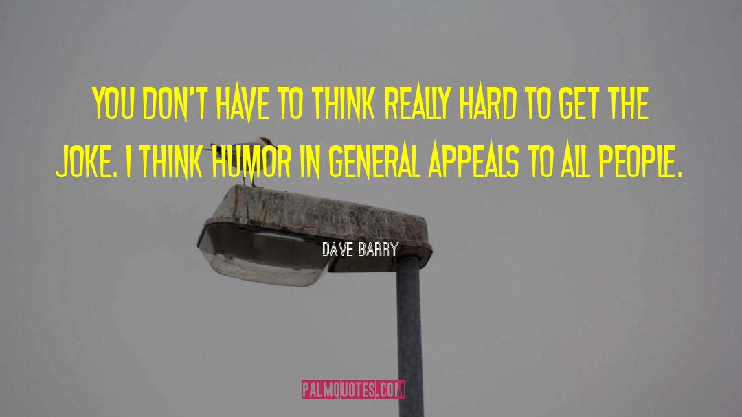 Dave Barry Quotes: You don't have to think