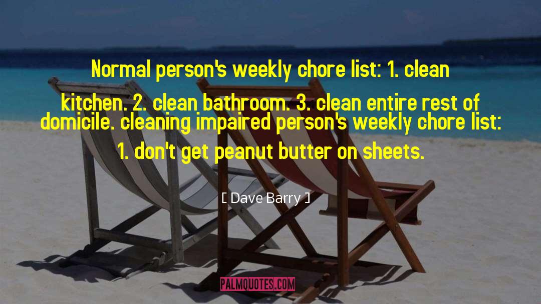 Dave Barry Quotes: Normal person's weekly chore list: