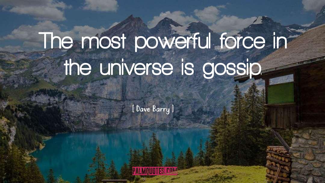 Dave Barry Quotes: The most powerful force in
