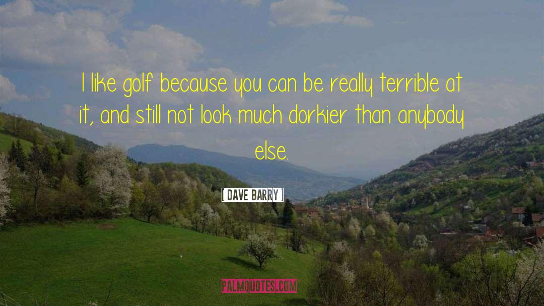 Dave Barry Quotes: I like golf because you