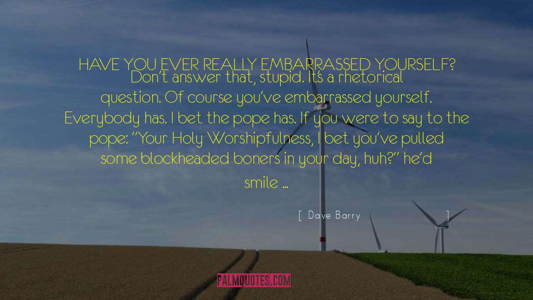 Dave Barry Quotes: HAVE YOU EVER REALLY EMBARRASSED