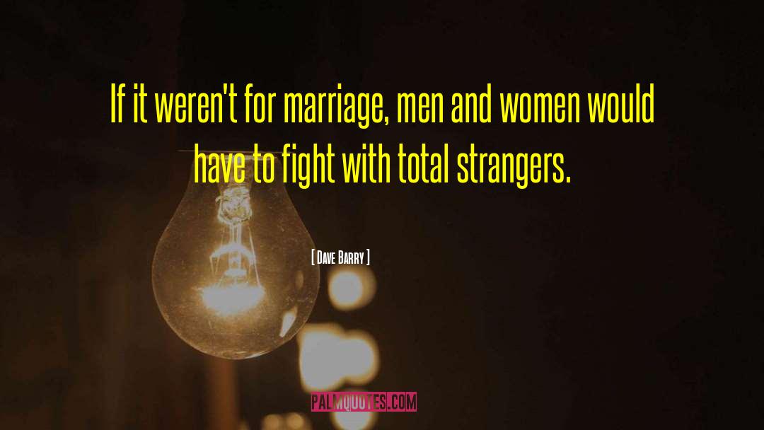 Dave Barry Quotes: If it weren't for marriage,