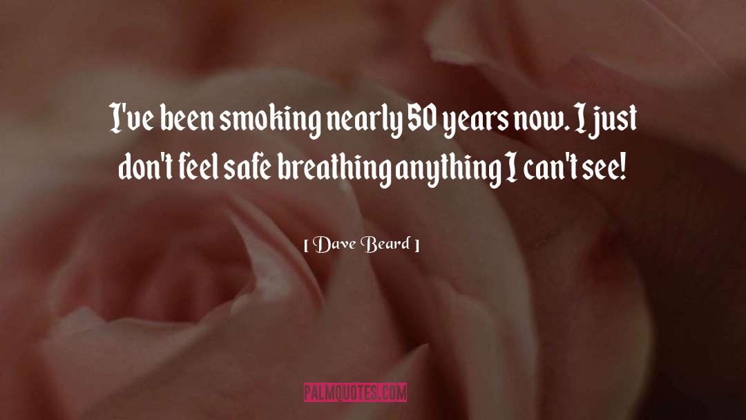 Dave Beard Quotes: I've been smoking nearly 50