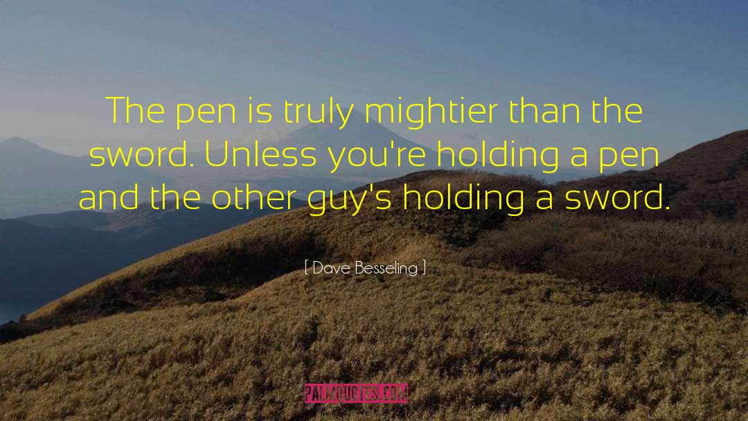 Dave Besseling Quotes: The pen is truly mightier