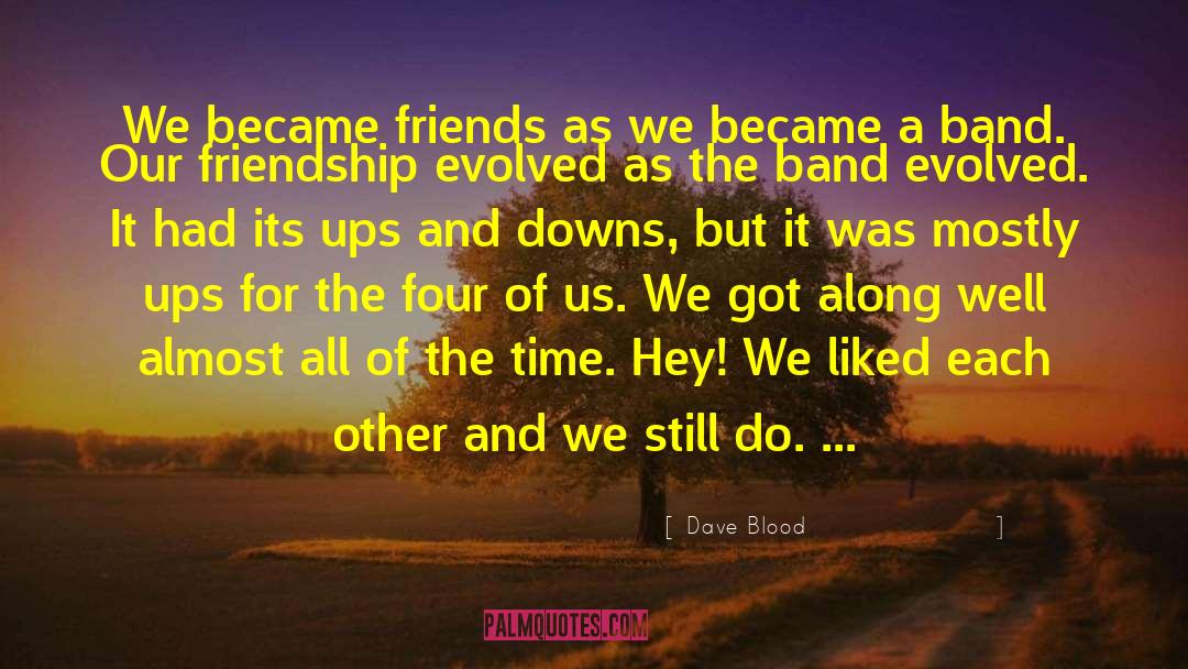 Dave Blood Quotes: We became friends as we