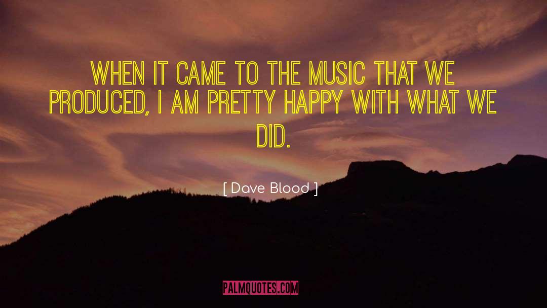 Dave Blood Quotes: When it came to the