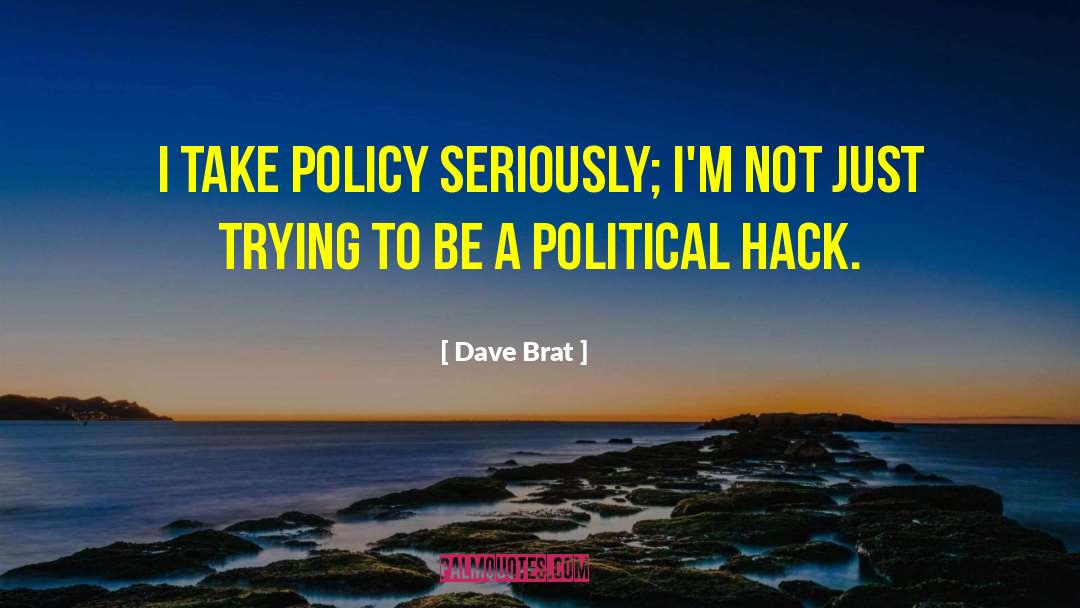 Dave Brat Quotes: I take policy seriously; I'm