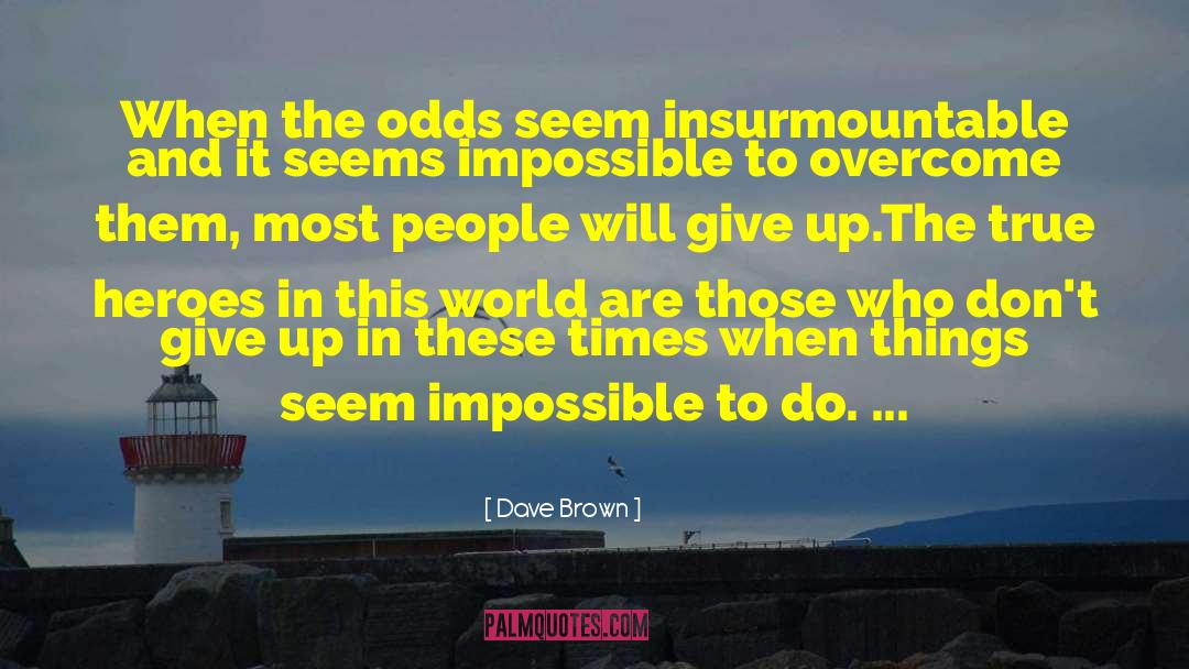 Dave Brown Quotes: When the odds seem insurmountable
