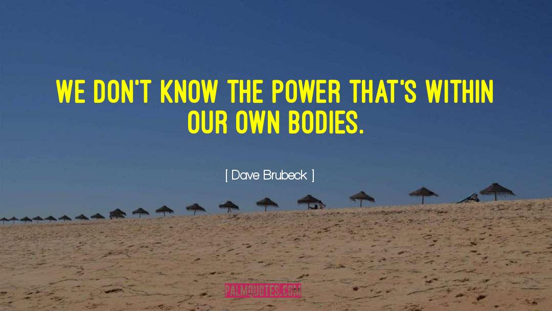 Dave Brubeck Quotes: We don't know the power