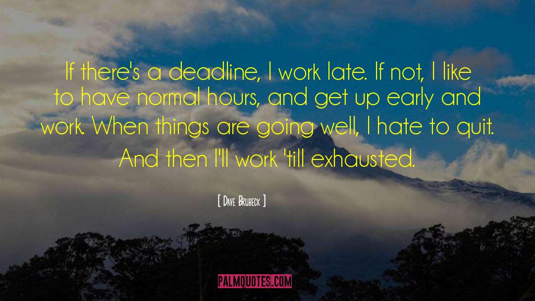 Dave Brubeck Quotes: If there's a deadline, I