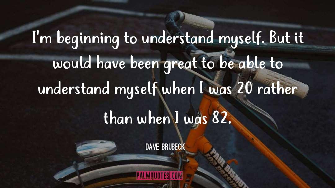 Dave Brubeck Quotes: I'm beginning to understand myself.