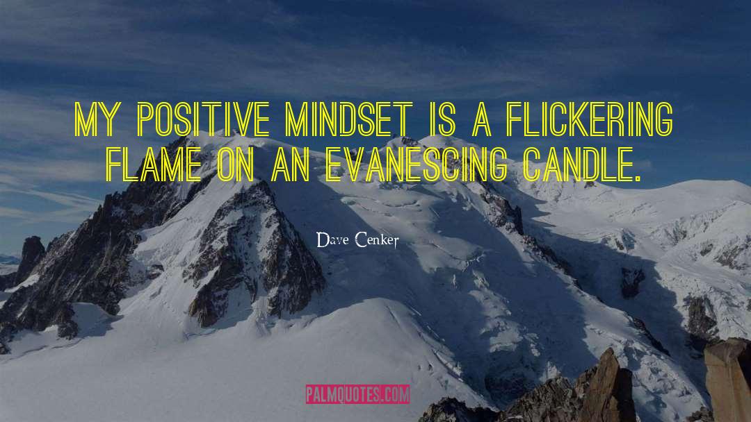 Dave Cenker Quotes: My positive mindset is a