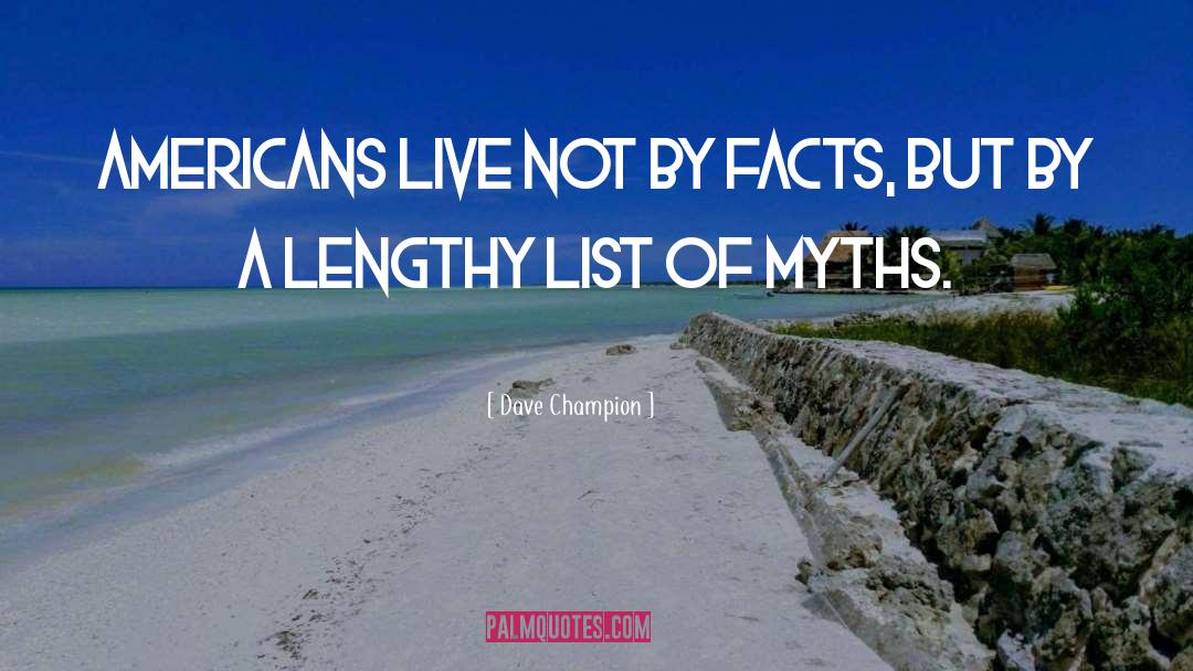 Dave Champion Quotes: Americans live not by facts,