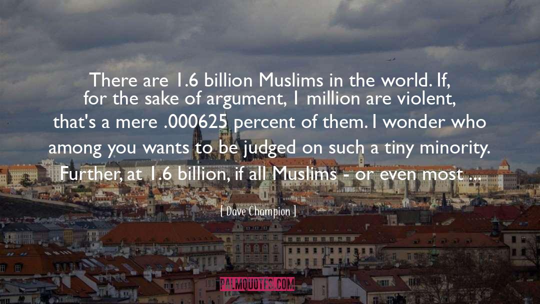 Dave Champion Quotes: There are 1.6 billion Muslims