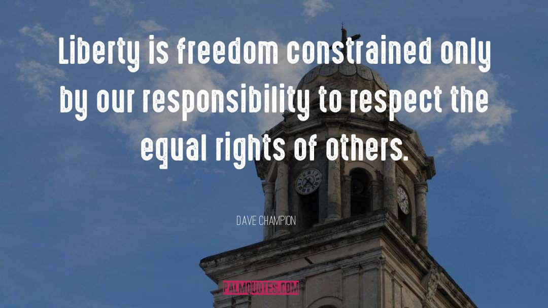 Dave Champion Quotes: Liberty is freedom constrained only