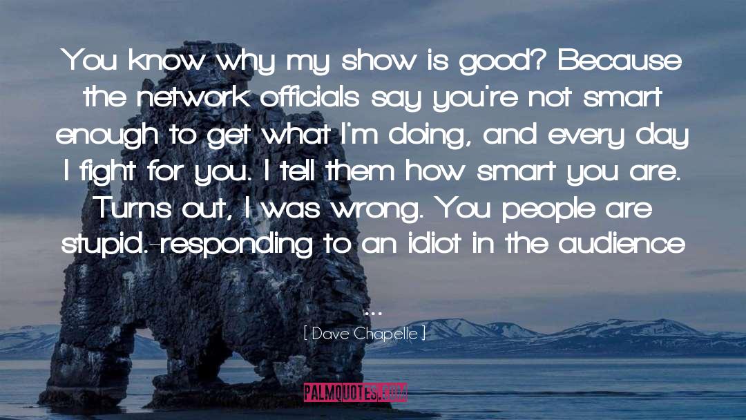 Dave Chapelle Quotes: You know why my show