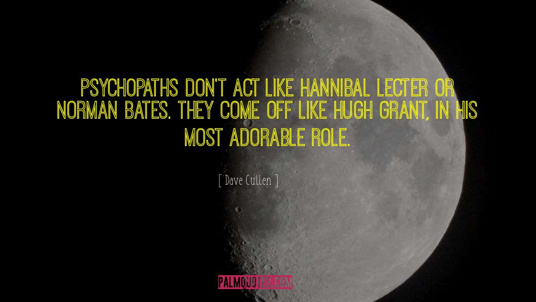 Dave Cullen Quotes: Psychopaths don't act like Hannibal