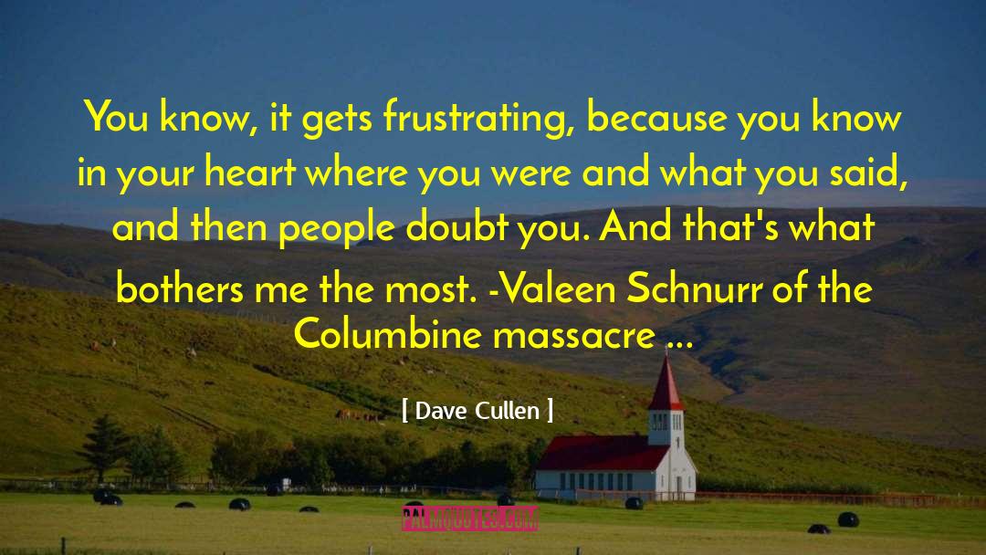 Dave Cullen Quotes: You know, it gets frustrating,